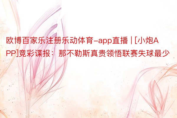 欧博百家乐注册乐动体育-app直播 | [小炮APP]竞彩谍报：那不勒斯真贵领悟联赛失球最少