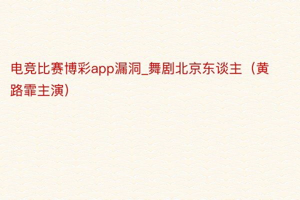 电竞比赛博彩app漏洞_舞剧北京东谈主（黄路霏主演）