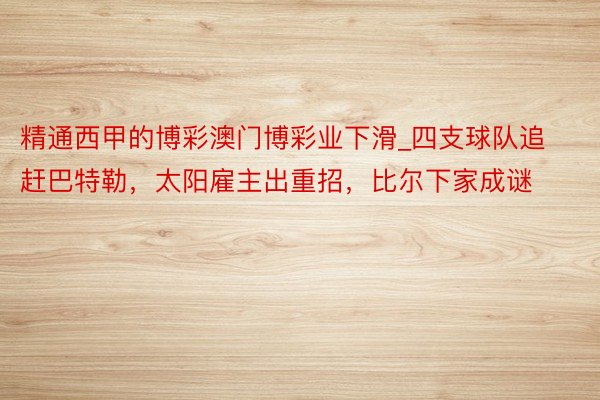 精通西甲的博彩澳门博彩业下滑_四支球队追赶巴特勒，太阳雇主出重招，比尔下家成谜